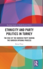 Ethnicity and Party Politics in Turkey : The Rise of the Kurdish Party during the Kurdish Opening Process - Book