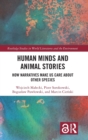 Human Minds and Animal Stories : How Narratives Make Us Care About Other Species - Book