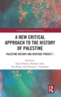 A New Critical Approach to the History of Palestine : Palestine History and Heritage Project 1 - Book