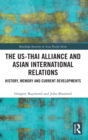 The US-Thai Alliance and Asian International Relations : History, Memory and Current Developments - Book
