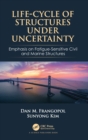 Life-Cycle of Structures Under Uncertainty : Emphasis on Fatigue-Sensitive Civil and Marine Structures - Book