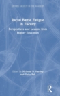 Racial Battle Fatigue in Faculty : Perspectives and Lessons from Higher Education - Book