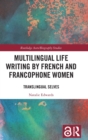 Multilingual Life Writing by French and Francophone Women : Translingual Selves - Book