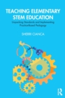 Teaching Elementary STEM Education : Unpacking Standards and Implementing Practice-Based Pedagogy - Book