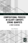 Compositional Process in Elliott Carter’s String Quartets : A Study in Sketches - Book
