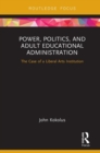 Power, Politics, and Adult Educational Administration : The Case of a Liberal Arts Institution - Book