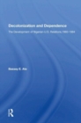 Decolonization And Dependence : The Development Of Nigerian-u.s. Relations, 1960-1984 - Book