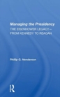 Managing The Presidency : The Eisenhower Legacy--from Kennedy To Reagan - Book