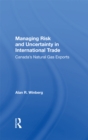Managing Risk And Uncertainty In International Trade : Canada's Natural Gas Exports - Book
