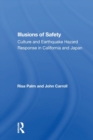 Illusions Of Safety : Culture And Earthquake Hazard Response In California And Japan - Book