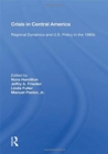 Crisis In Central America : Regional Dynamics And U.s. Policy In The 1980s - Book