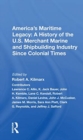 America's Maritime Legacy: A History of the U.S. Merchant Marine and Shipbuilding Industry Since Colonial Times - Book
