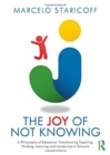 The Joy of Not Knowing : A Philosophy of Education Transforming Teaching, Thinking, Learning and Leadership in Schools - Book