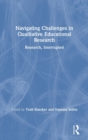 Navigating Challenges in Qualitative Educational Research : Research, Interrupted - Book