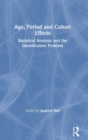 Age, Period and Cohort Effects : Statistical Analysis and the Identification Problem - Book