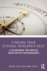 Finding Your Ethical Research Self : A Guidebook for Novice Qualitative Researchers - Book