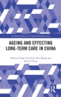 Ageing and Effecting Long-term Care in China - Book