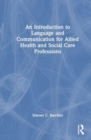 An Introduction to Language and Communication for Allied Health and Social Care Professions - Book