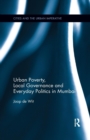 Urban Poverty, Local Governance and Everyday Politics in Mumbai - Book