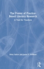 The Power of Practice-Based Literacy Research : A Tool for Teachers - Book