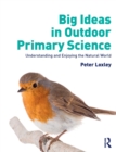 Big Ideas in Outdoor Primary Science : Understanding and Enjoying the Natural World - Book