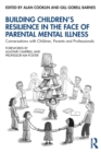 Building Children's Resilience in the Face of Parental Mental Illness : Conversations with Children, Parents and Professionals - Book