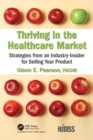 Thriving in the Healthcare Market : Strategies from an Industry-Insider for Selling Your Product - Book
