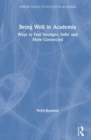 Being Well in Academia : Ways to Feel Stronger, Safer and More Connected - Book