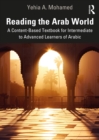 Reading the Arab World : A Content-Based Textbook for Intermediate to Advanced Learners of Arabic - Book