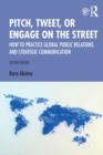Pitch, Tweet, or Engage on the Street : How to Practice Global Public Relations and Strategic Communication - Book
