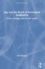 Age and the Reach of Sociological Imagination : Power, Ideology and the Life Course - Book