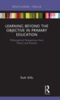 Learning Beyond the Objective in Primary Education : Philosophical Perspectives from Theory and Practice - Book