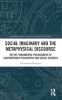Social Imaginary and the Metaphysical Discourse : On the Fundamental Predicament of Contemporary Philosophy and Social Sciences - Book