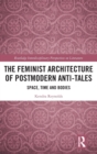 The Feminist Architecture of Postmodern Anti-Tales : Space, Time, and Bodies - Book