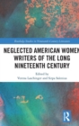 Neglected American Women Writers of the Long Nineteenth Century - Book