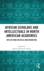 African Scholars and Intellectuals in North American Academies : Reflections on Exile and Migration - Book