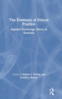 The Elements of Ethical Practice : Applied Psychology Ethics in Australia - Book