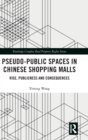 Pseudo-Public Spaces in Chinese Shopping Malls : Rise, Publicness and Consequences - Book