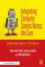 Integrating Computer Science Across the Core : Strategies for K-12 Districts - Book