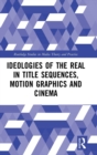 Ideologies of the Real in Title Sequences, Motion Graphics and Cinema - Book