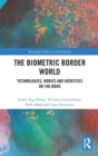 The Biometric Border World : Technology, Bodies and Identities on the Move - Book