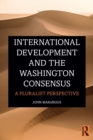 International Development and the Washington Consensus : A Pluralist Perspective - Book