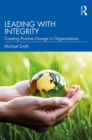 Leading with Integrity : Creating Positive Change in Organizations - Book