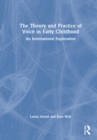 The Theory and Practice of Voice in Early Childhood : An International Exploration - Book