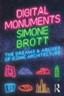 Digital Monuments : The Dreams and Abuses of Iconic Architecture - Book