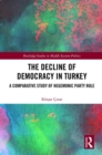 The Decline of Democracy in Turkey : A Comparative Study of Hegemonic Party Rule - Book