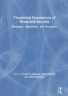 Theoretical Foundations of Homeland Security : Strategies, Operations, and Structures - Book