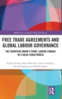 Free Trade Agreements and Global Labour Governance : The European Union’s Trade-Labour Linkage in a Value Chain World - Book