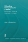 Educating Entrepreneurial Citizens : Neoliberalism and Youth Livelihoods in Tanzania - Book