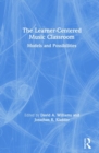 The Learner-Centered Music Classroom : Models and Possibilities - Book